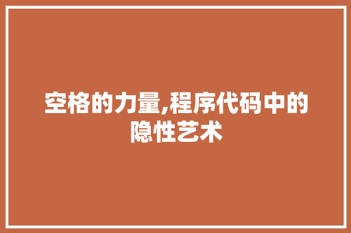 空格的力量,程序代码中的隐性艺术