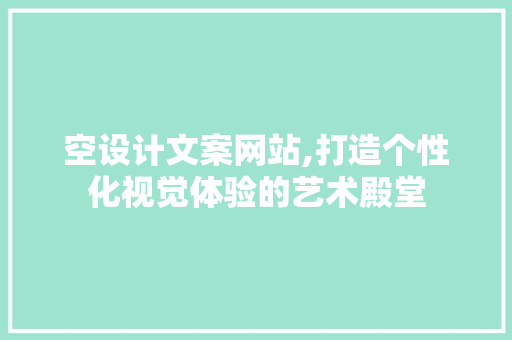 空设计文案网站,打造个性化视觉体验的艺术殿堂 响应式设计