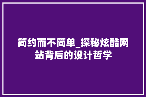简约而不简单_探秘炫酷网站背后的设计哲学 前端技术