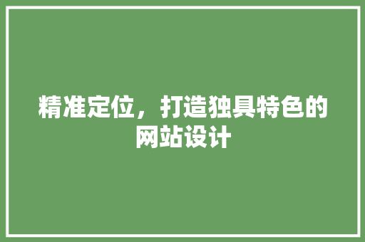 精准定位，打造独具特色的网站设计 商务信函