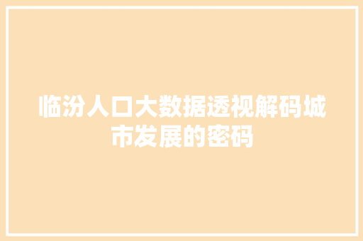 临汾人口大数据透视解码城市发展的密码