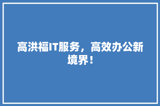 高洪福IT服务，高效办公新境界！ 响应式设计