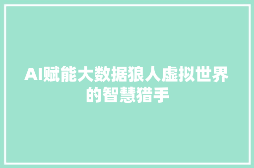 AI赋能大数据狼人虚拟世界的智慧猎手