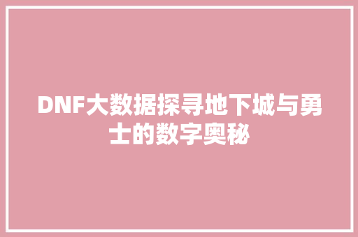 DNF大数据探寻地下城与勇士的数字奥秘