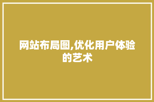 网站布局图,优化用户体验的艺术 MySQL