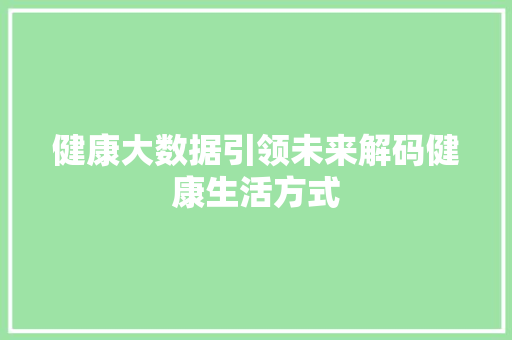 健康大数据引领未来解码健康生活方式
