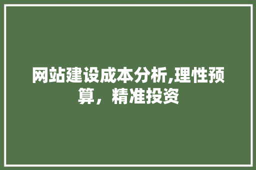 网站建设成本分析,理性预算，精准投资 前端技术