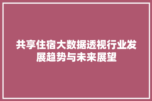 共享住宿大数据透视行业发展趋势与未来展望