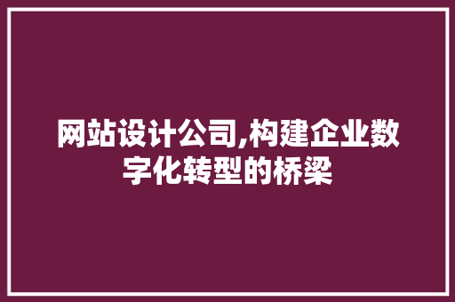 网站设计公司,构建企业数字化转型的桥梁 响应式设计