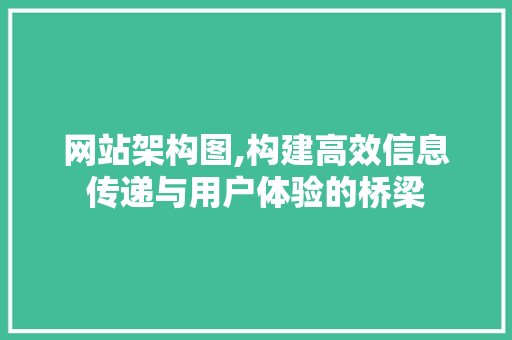 网站架构图,构建高效信息传递与用户体验的桥梁