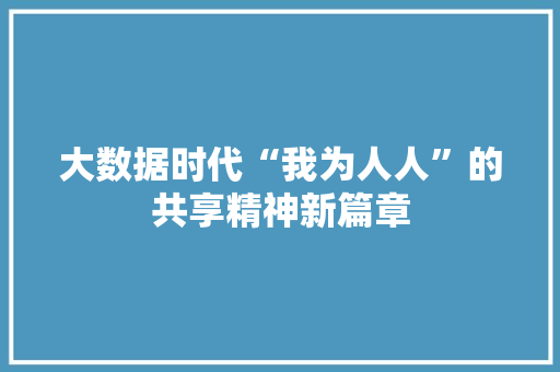 大数据时代“我为人人”的共享精神新篇章