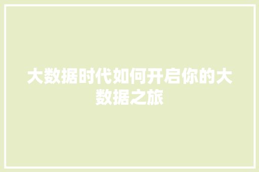 大数据时代如何开启你的大数据之旅
