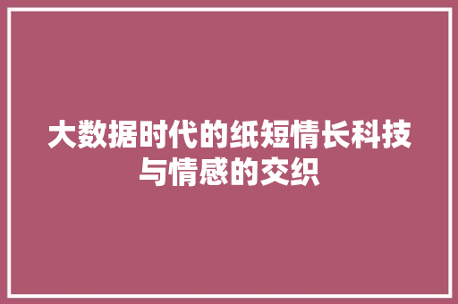 大数据时代的纸短情长科技与情感的交织