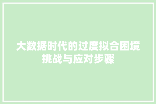 大数据时代的过度拟合困境挑战与应对步骤