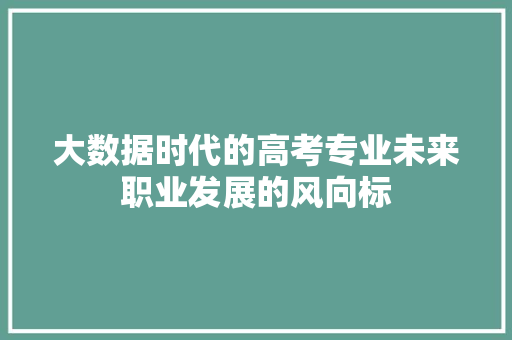 大数据时代的高考专业未来职业发展的风向标