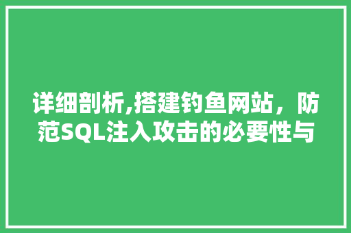 详细剖析,搭建钓鱼网站，防范SQL注入攻击的必要性与步骤