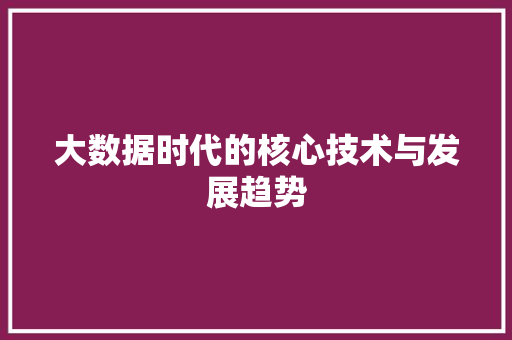 大数据时代的核心技术与发展趋势