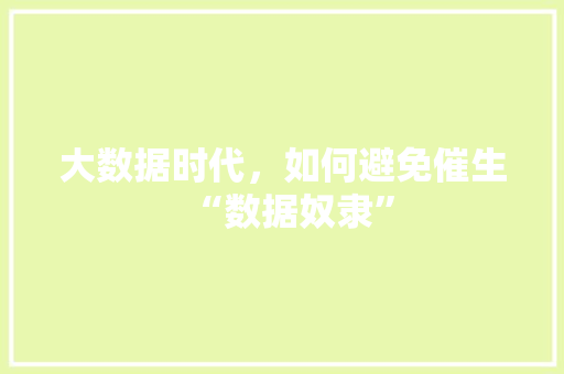 大数据时代，如何避免催生“数据奴隶”