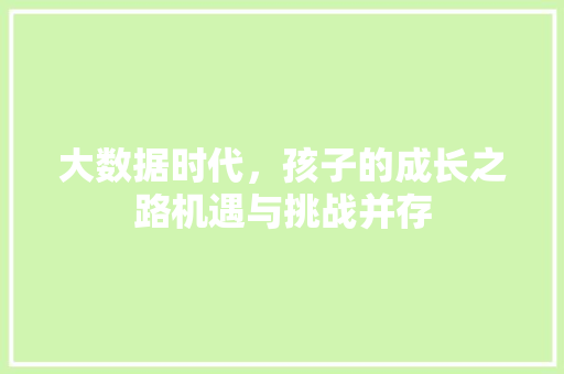 大数据时代，孩子的成长之路机遇与挑战并存