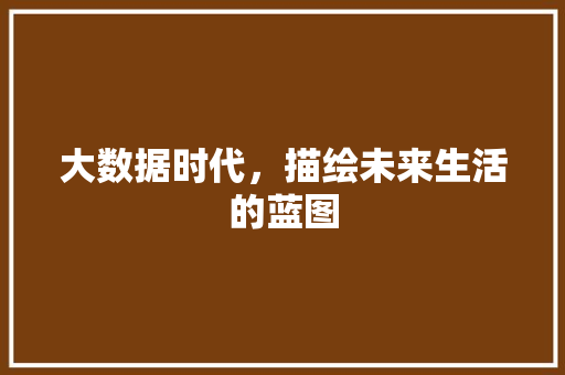 大数据时代，描绘未来生活的蓝图