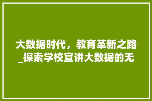 大数据时代，教育革新之路_探索学校宣讲大数据的无限可能