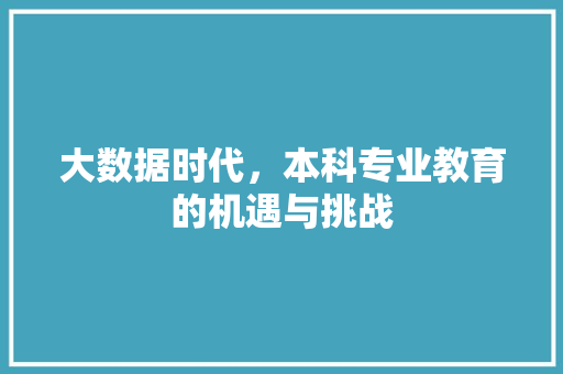 大数据时代，本科专业教育的机遇与挑战