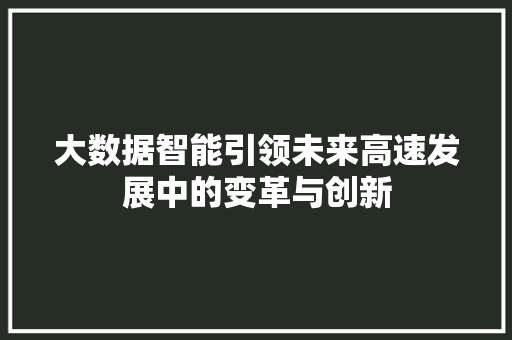 大数据智能引领未来高速发展中的变革与创新