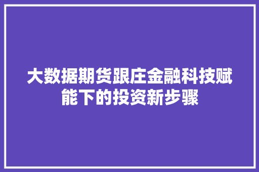 大数据期货跟庄金融科技赋能下的投资新步骤