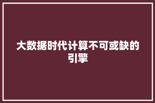 大数据时代计算不可或缺的引擎