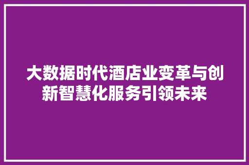 大数据时代酒店业变革与创新智慧化服务引领未来