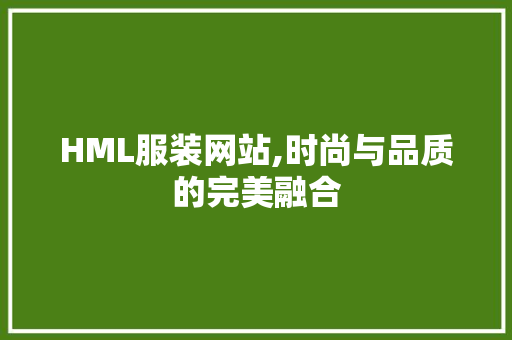 HML服装网站,时尚与品质的完美融合 MySQL