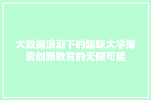 大数据浪潮下的趣味大学探索创新教育的无限可能