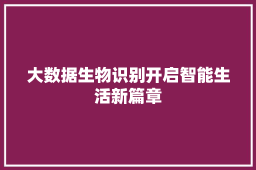 大数据生物识别开启智能生活新篇章