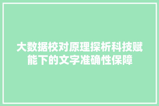 大数据校对原理探析科技赋能下的文字准确性保障