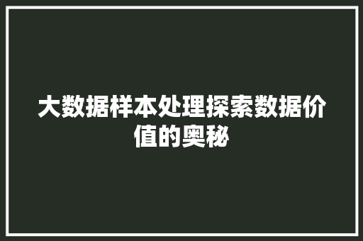 大数据样本处理探索数据价值的奥秘