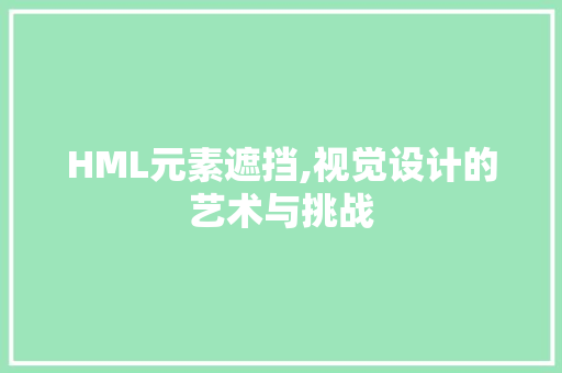HML元素遮挡,视觉设计的艺术与挑战