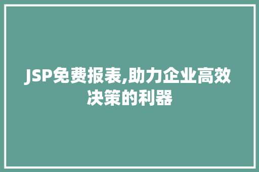 JSP免费报表,助力企业高效决策的利器