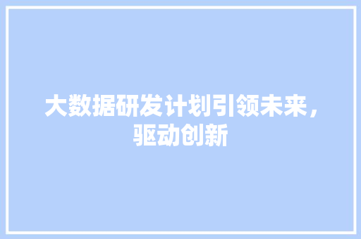 大数据研发计划引领未来，驱动创新