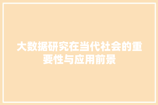 大数据研究在当代社会的重要性与应用前景