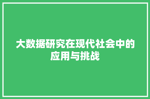 大数据研究在现代社会中的应用与挑战