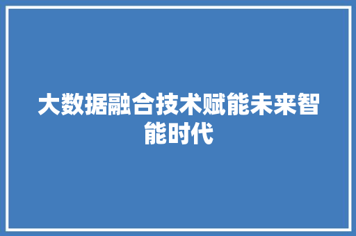 大数据融合技术赋能未来智能时代