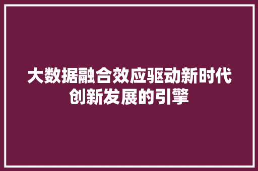 大数据融合效应驱动新时代创新发展的引擎
