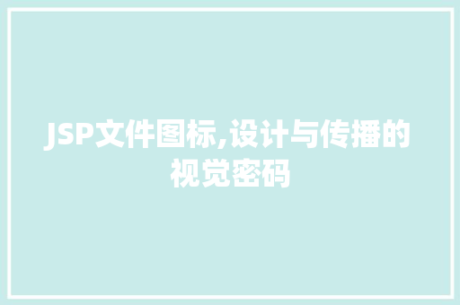 JSP文件图标,设计与传播的视觉密码 后端技术
