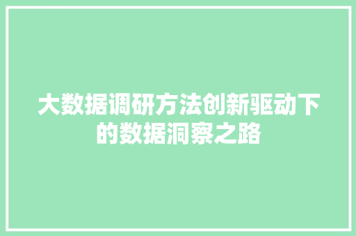 大数据调研方法创新驱动下的数据洞察之路