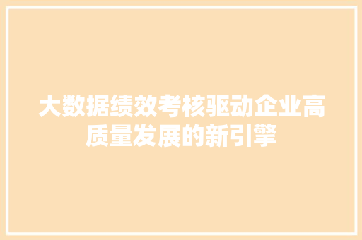 大数据绩效考核驱动企业高质量发展的新引擎