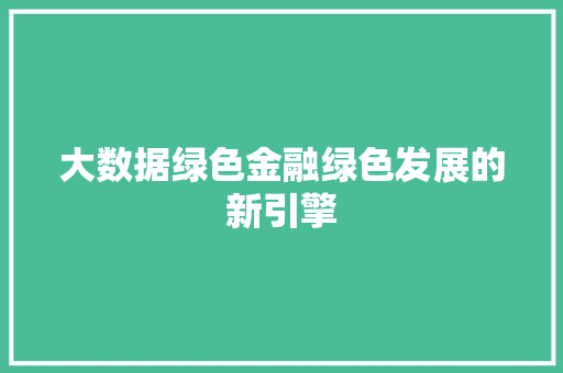 大数据绿色金融绿色发展的新引擎