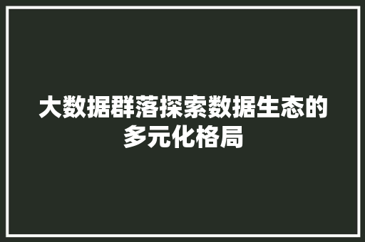 大数据群落探索数据生态的多元化格局