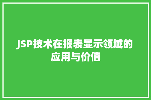 JSP技术在报表显示领域的应用与价值