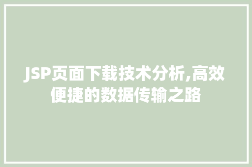 JSP页面下载技术分析,高效便捷的数据传输之路