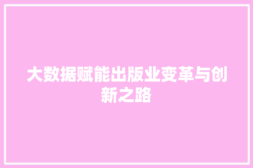 大数据赋能出版业变革与创新之路